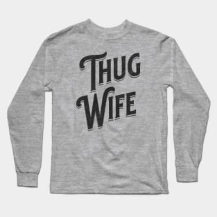 "Thug Wife" - Streetwise Humor Thug Life Pun for Cool Spouses Long Sleeve T-Shirt